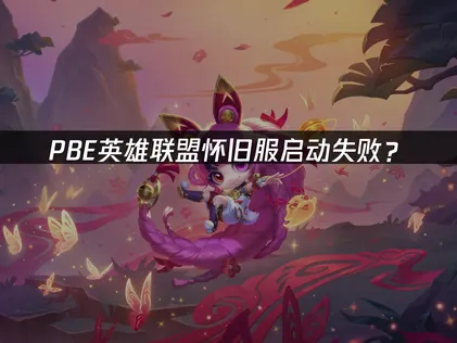 PBE英雄联盟怀旧服登录时提示启动失败？网络优化解决指南！