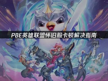PBE英雄联盟怀旧服卡顿解决指南！
