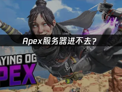 Apex服务器进不去？网络优化与登录解决方案！