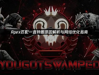 Apex匹配一直转圈原因解析与网络优化指南！