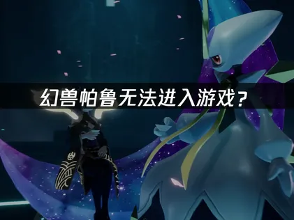 幻兽帕鲁无法进入游戏？原因分析与解决技巧！