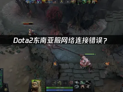 Dota2东南亚服网络连接错误？完整解决指南！