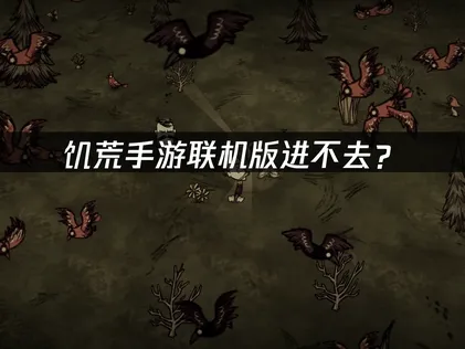 饥荒手游联机版进不去？登录困难解决指南！