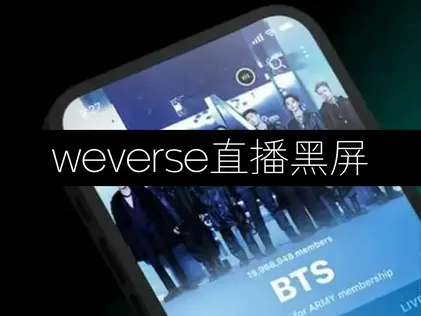 weverse直播黑屏原因与解决指南！