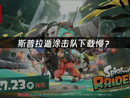 斯普拉遁涂击队下载慢？预载卡顿问题全解析！