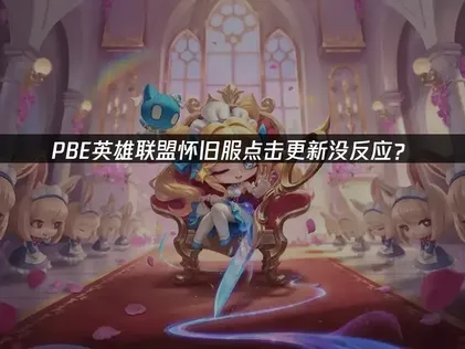 PBE英雄联盟怀旧服点击更新没反应？快速解决指南！