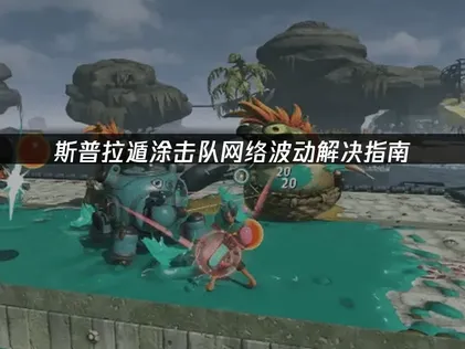 斯普拉遁涂击队网络波动解决指南！