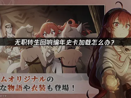 无职转生回响编年史卡加载怎么办？快速解决指南！