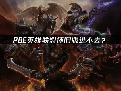 PBE英雄联盟怀旧服进不去？网络优化解决指南！