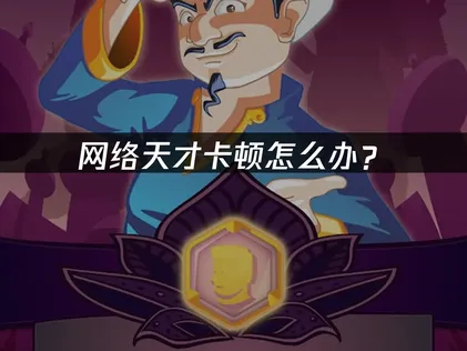 网络天才卡顿怎么办？快节奏问答流畅度优化指南！