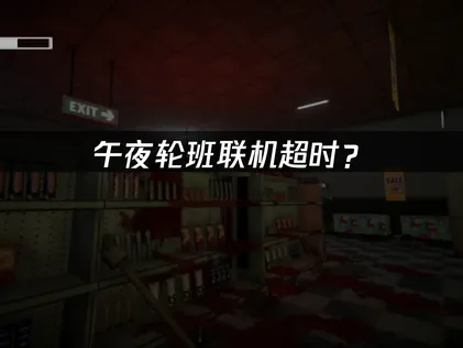 午夜轮班shift at midnight联机超时？原因解析与网络优化指南！
