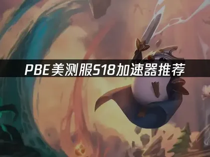 PBE美测服S18加速器推荐：延迟卡顿一键解决！