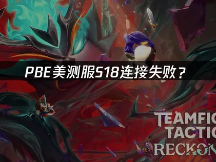 PBE美测服S18连接失败？网络优化解决方案！
