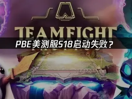 PBE美测服S18启动失败？原因排查与解决方案！