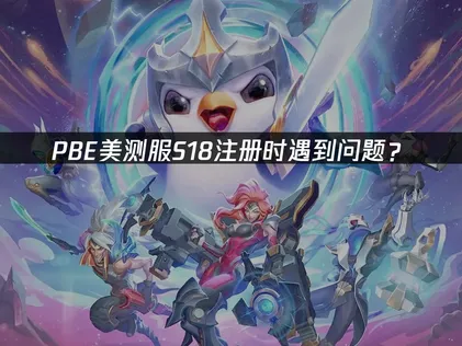 PBE美测服S18注册时遇到问题？网络优化解决指南！