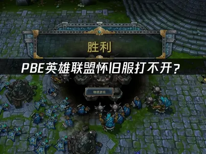PBE英雄联盟怀旧服打不开？原因分析与解决指南！