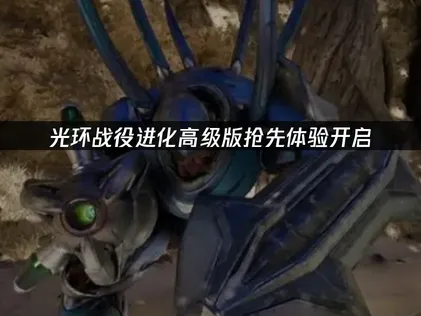光环战役进化高级版抢先体验开启：完整攻略指南！