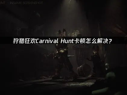 狩猎狂欢Carnival Hunt卡顿怎么办？网络优化全攻略！