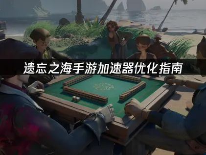 遺忘之海手遊加速器優化指南：暢玩指南與UU加速器推薦！