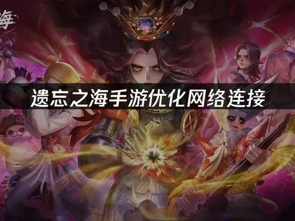 遗忘之海手游优化网络连接：UU加速器助你网络优化！