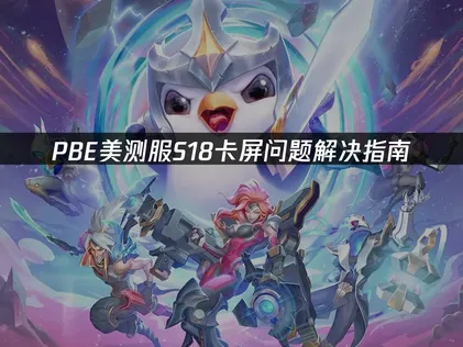 PBE美测服S18卡屏问题解决指南！