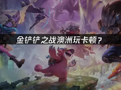 澳洲玩金铲铲之战卡顿？解决延迟的完整指南！