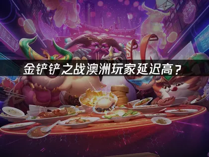 澳洲玩金铲铲之战延迟高？网络优化方案全解！