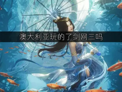 澳大利亚玩的了剑网三吗？跨国连接优化指南！