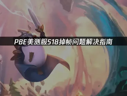 PBE美测服S18掉帧问题解决指南！