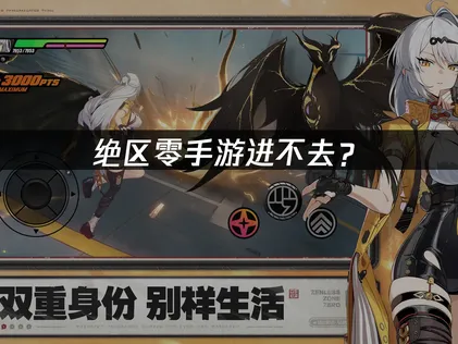 绝区零手游进不去？登录失败原因与解决方案！