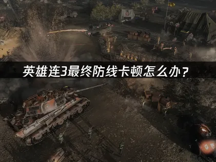 英雄连3最终防线卡顿怎么办？网络优化完全指南！