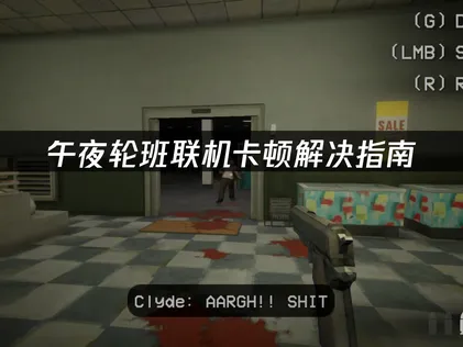 午夜轮班Shift At Midnight联机卡顿解决指南：网络优化全攻略！