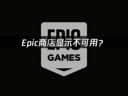 Epic商店显示不可用？网络优化解决方案！