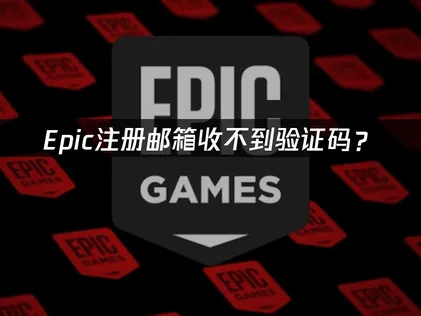 Epic注册邮箱收不到验证码？原因排查与解决方法！