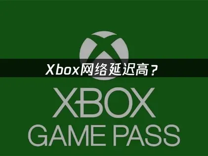 XBOX加速器优化方案与NAT开放指南！