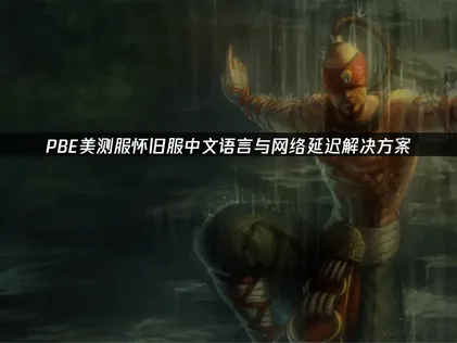 PBE美测服怀旧服中文语言与网络延迟解决方案！