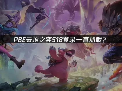 PBE云顶之弈S18登录一直加载？网络优化解决指南！