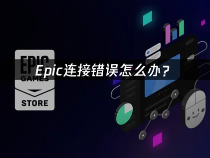 Epic连接错误怎么办？网络优化解决指南！