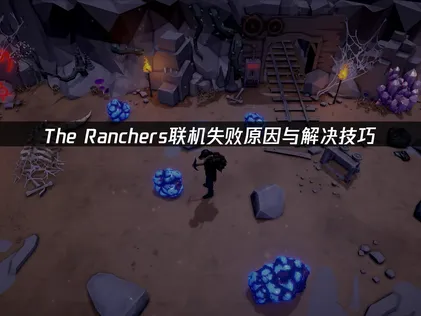 The Ranchers联机失败原因与解决技巧！