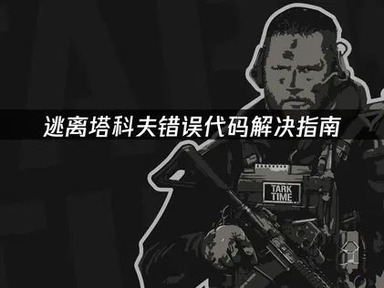 逃离塔科夫错误代码解决指南：403/208/230/103003快速修复！