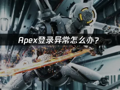 Apex登录异常怎么办？网络优化解决指南！