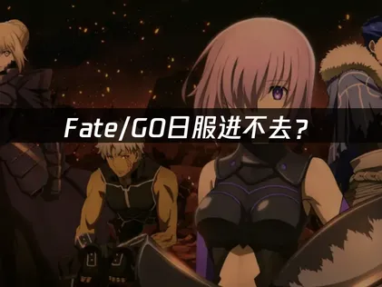 Fate/GO日服进不去？11周年活动登录问题解决指南！