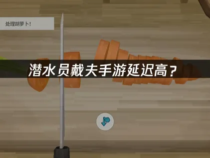潜水员戴夫手游延迟高？原因与解决技巧！