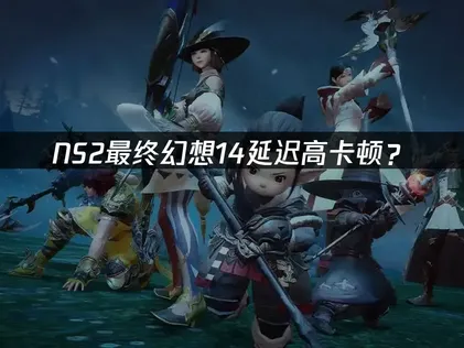 NS2最终幻想14延迟高？网络优化解决方案！