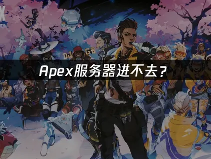 Apex服务器进不去？原因分析与网络优化方案！