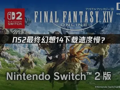 NS2最终幻想14下载速度慢？完整指南！