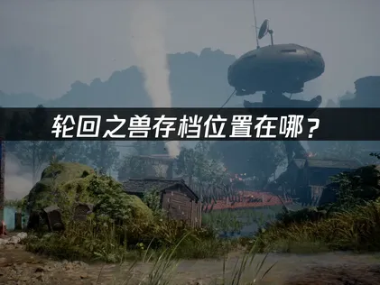 轮回之兽存档位置在哪？快速查找与管理指南！