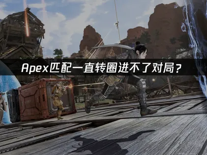 Apex匹配一直转圈？网络优化解决方案！