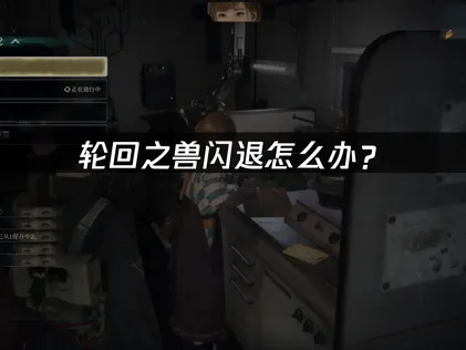 轮回之兽闪退怎么办？网络优化解决指南！