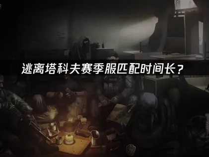 逃离塔科夫赛季服匹配时间长？网络优化解决指南！